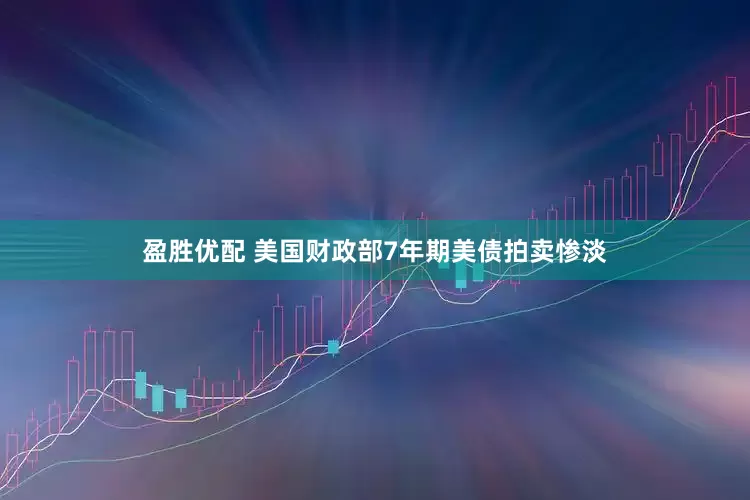 盈胜优配 美国财政部7年期美债拍卖惨淡